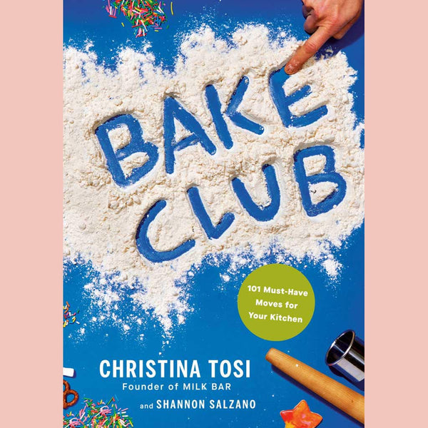 Bake Club: 101 Must-Have Moves for Your Kitchen (Christina Tosi, Shannon Salzano)
