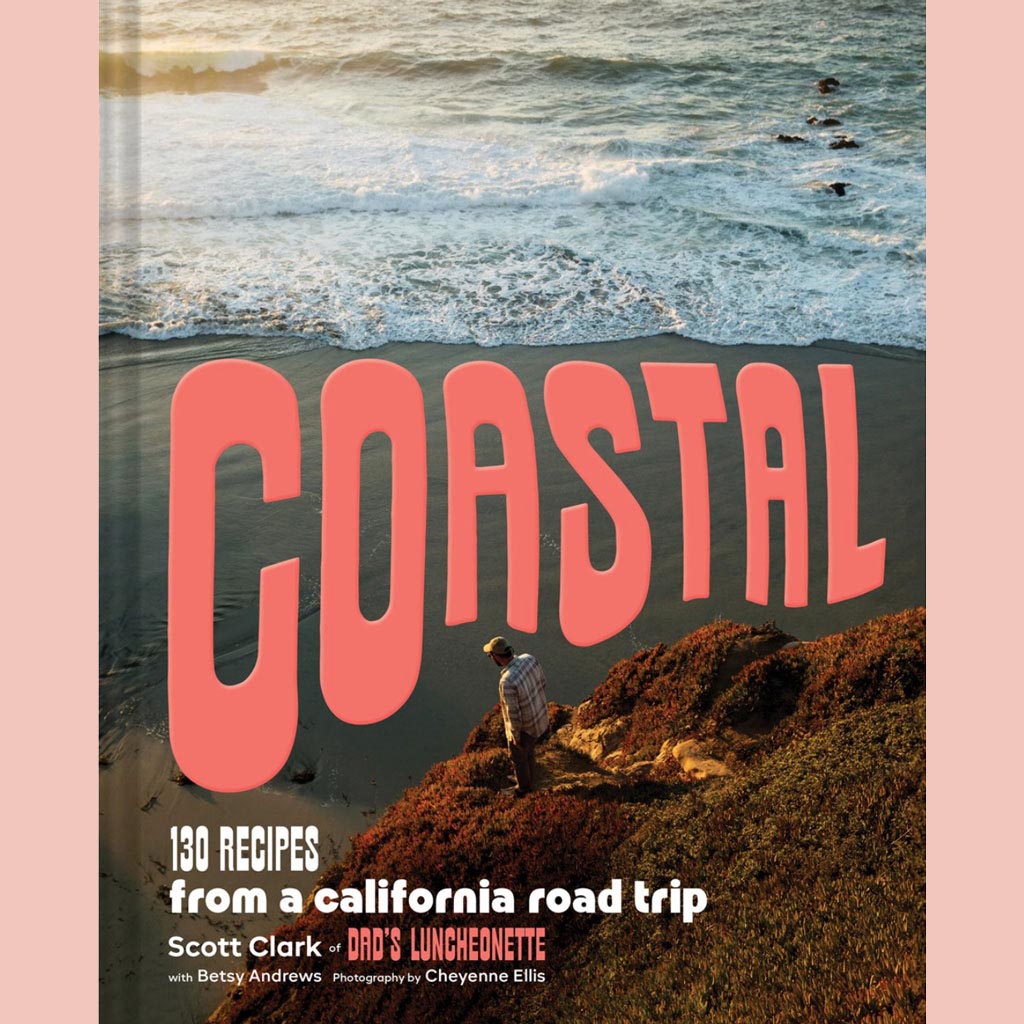 Coastal: 130 Recipes from a California Road Trip (Scott Clark with Betsy Andrews)