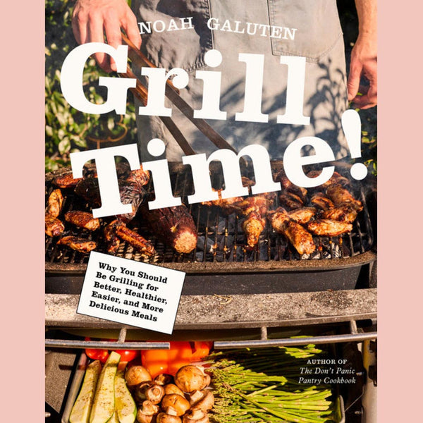 Signed Editon: Grill Time! Why You Should Be Grilling for Better, Healthier, Easier, and More Delicious Meals (Noah Galuten)