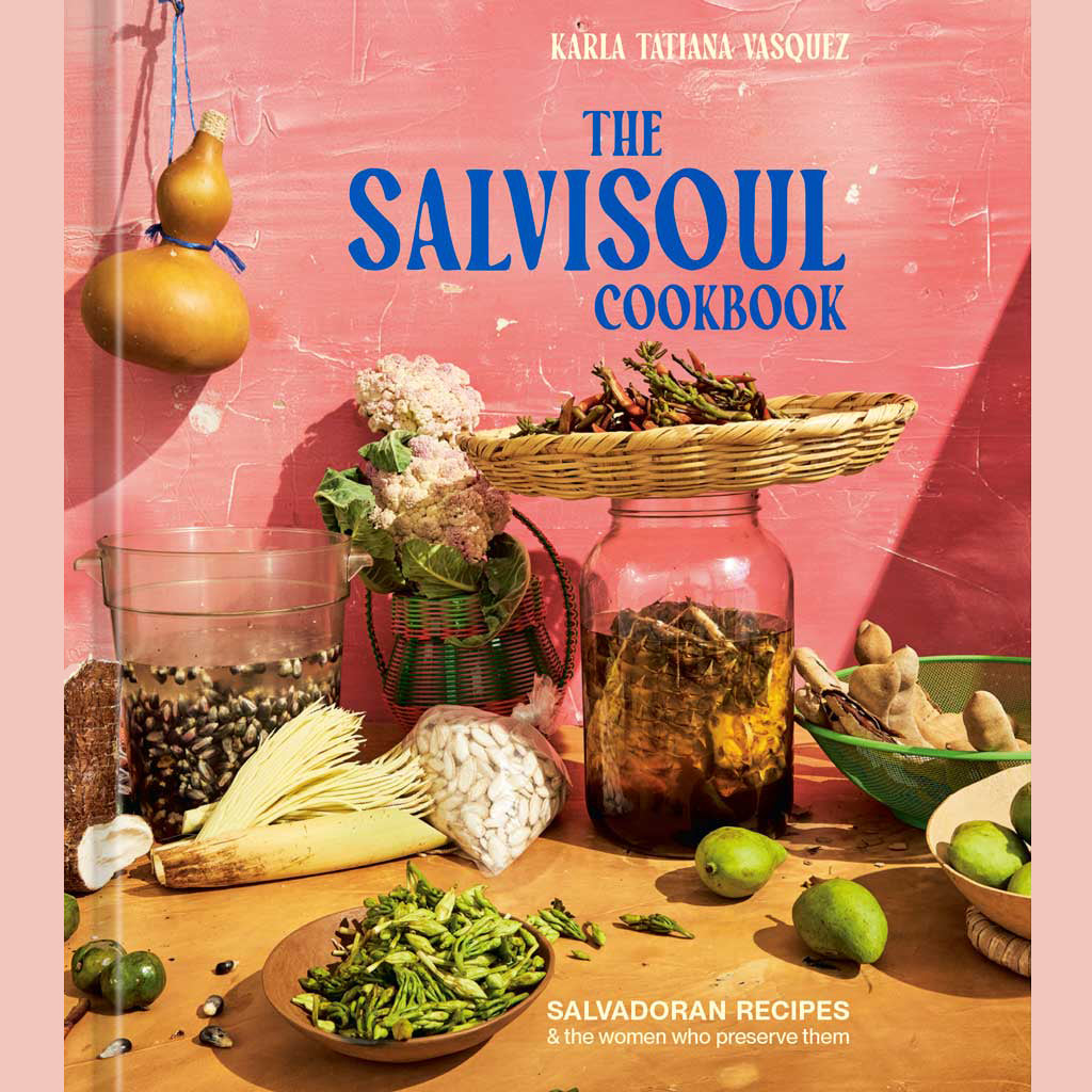 The SalviSoul Cookbook : Salvadoran Recipes and the Women Who Preserve Them (Karla Tatiana Vasquez)