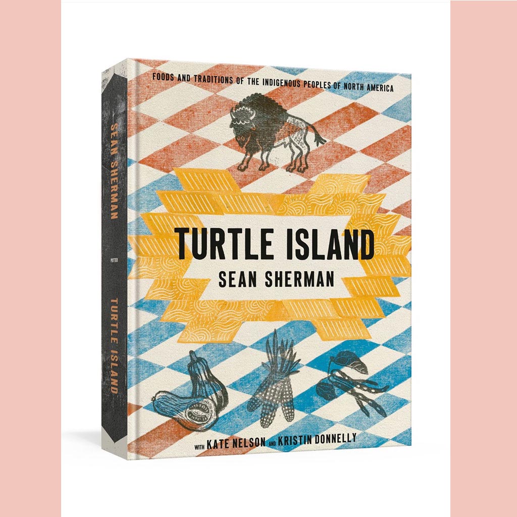 Signed Edition: Turtle Island:  Foods and Traditions of the Indigenous Peoples of North America (Sean Sherman, Kate Nelson, Kristin Donnelly)