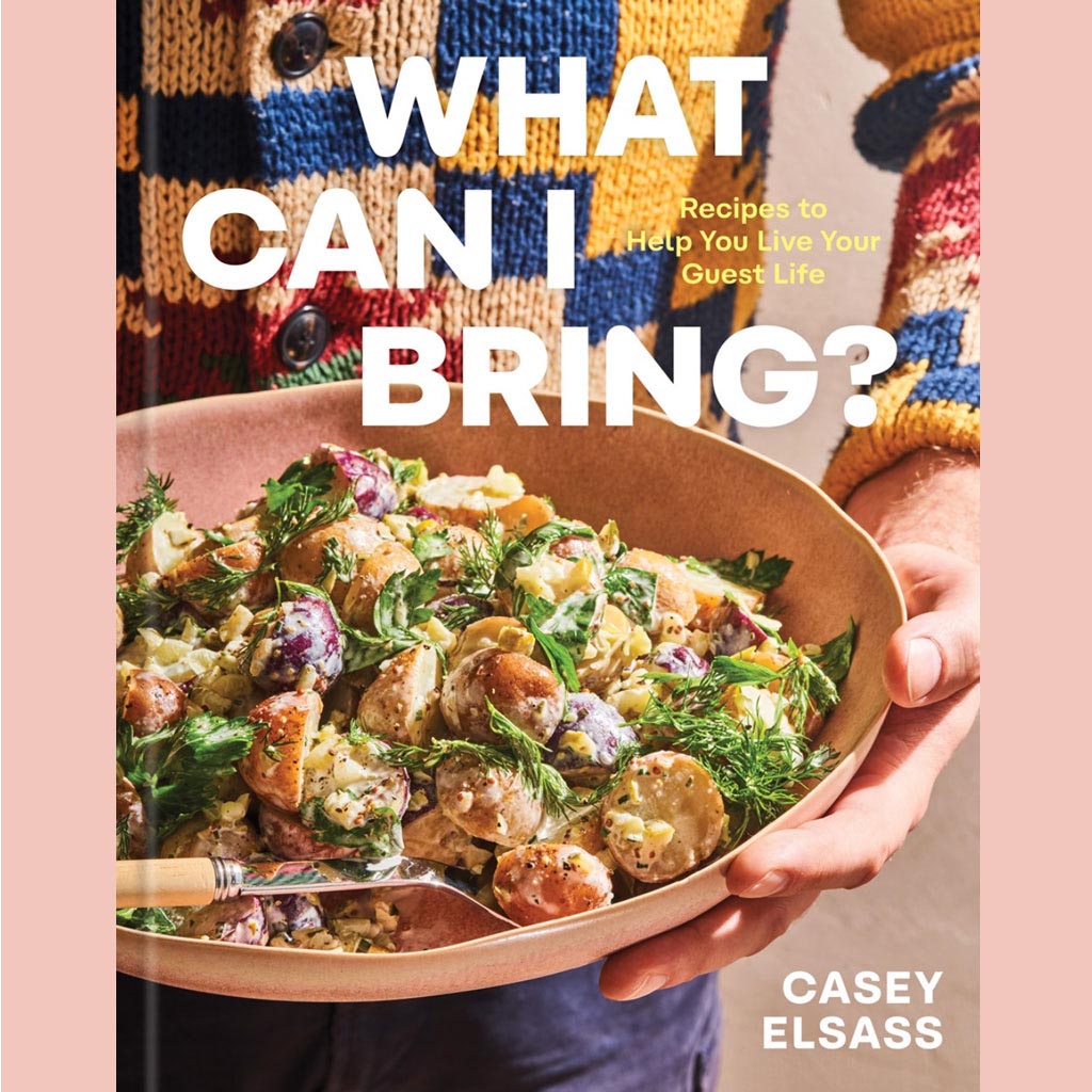 What Can I Bring? : Recipes to Help You Live Your Guest Life (Casey Elsass)