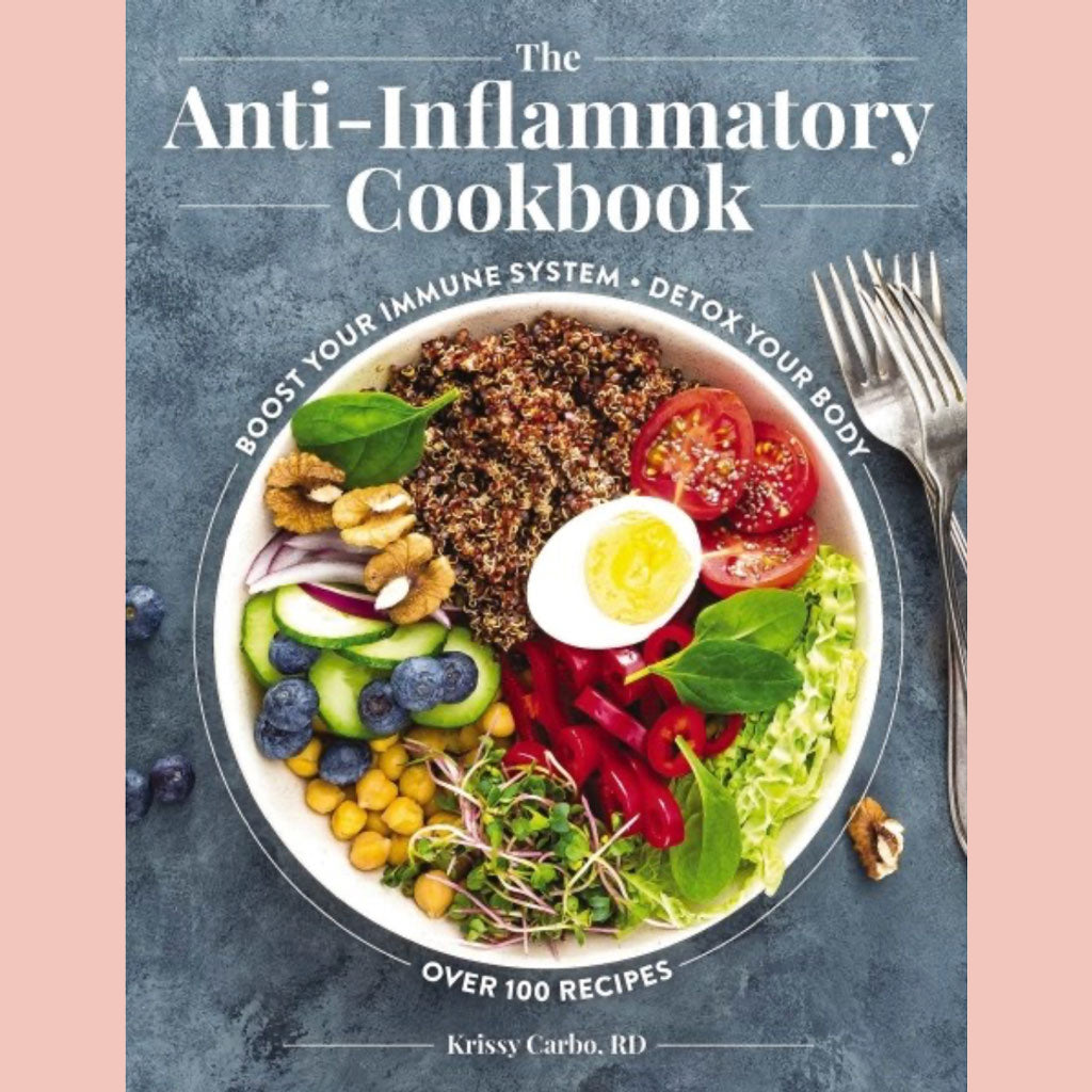 The Anti-Inflammatory Cookbook: Boost Your Immune System, Detox Your Body, Over 100 Recipes (Krissy Carbo)