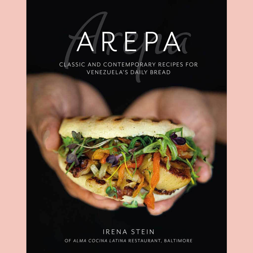 Arepa: Classic & Contemporary Recipes for Venezuela's Daily Bread (Irena Stein)