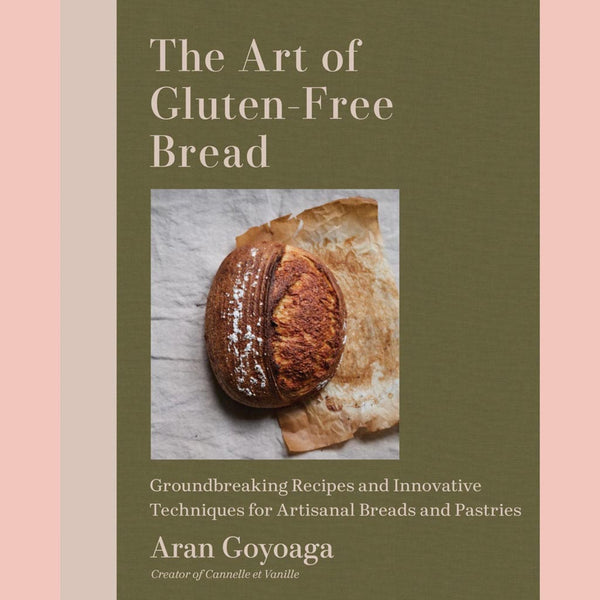 The Art of Gluten-Free Bread: Groundbreaking Recipes and Innovative Techniques for Artisanal Breads and Pastries (Aran Goyoaga)