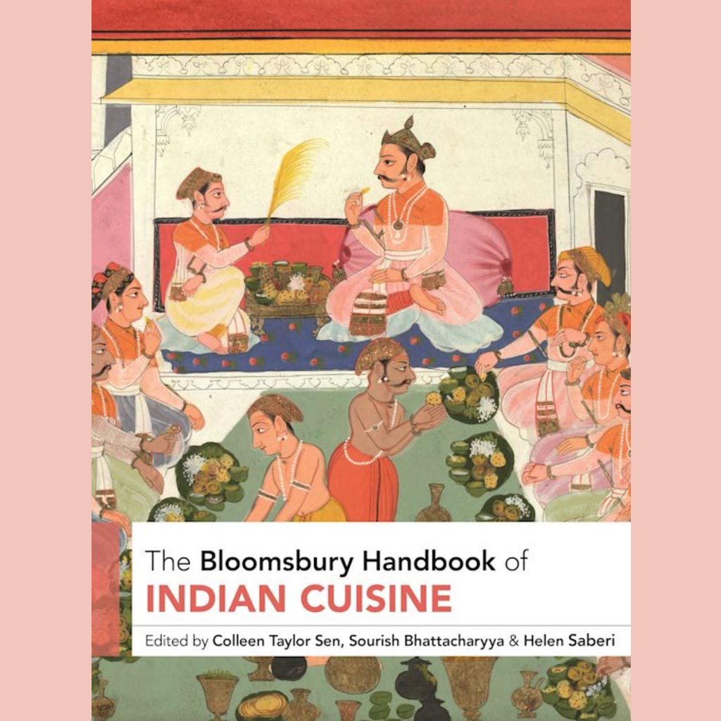 The Bloomsbury Handbook of Indian Cuisine (Colleen Taylor Sen, Sourish Bhattacharyya Helen Saberi (Anthology Editors)