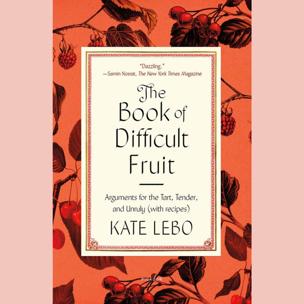 The Book of Difficult Fruit:  Arguments for the Tart, Tender, and Unruly (with recipes) (Kate Lebo)