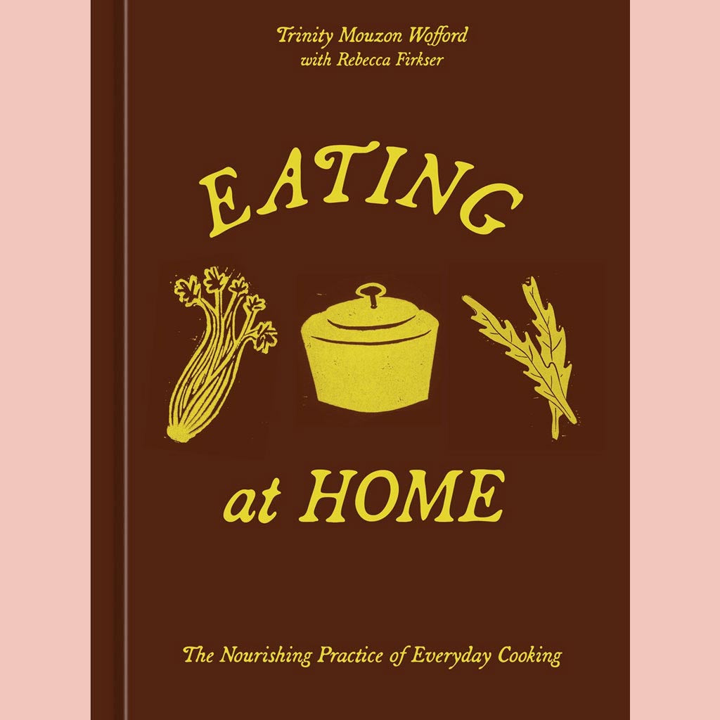 Eating at Home: The Nourishing Practice of Everyday Cooking (Trinity Mouzon Wofford, Rebecca Firkser (With)