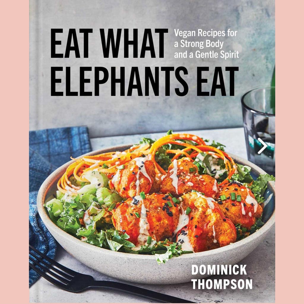 Eat What Elephants Eat: Vegan Recipes for a Strong Body and a Gentle Spirit (Dominick Thompson)
