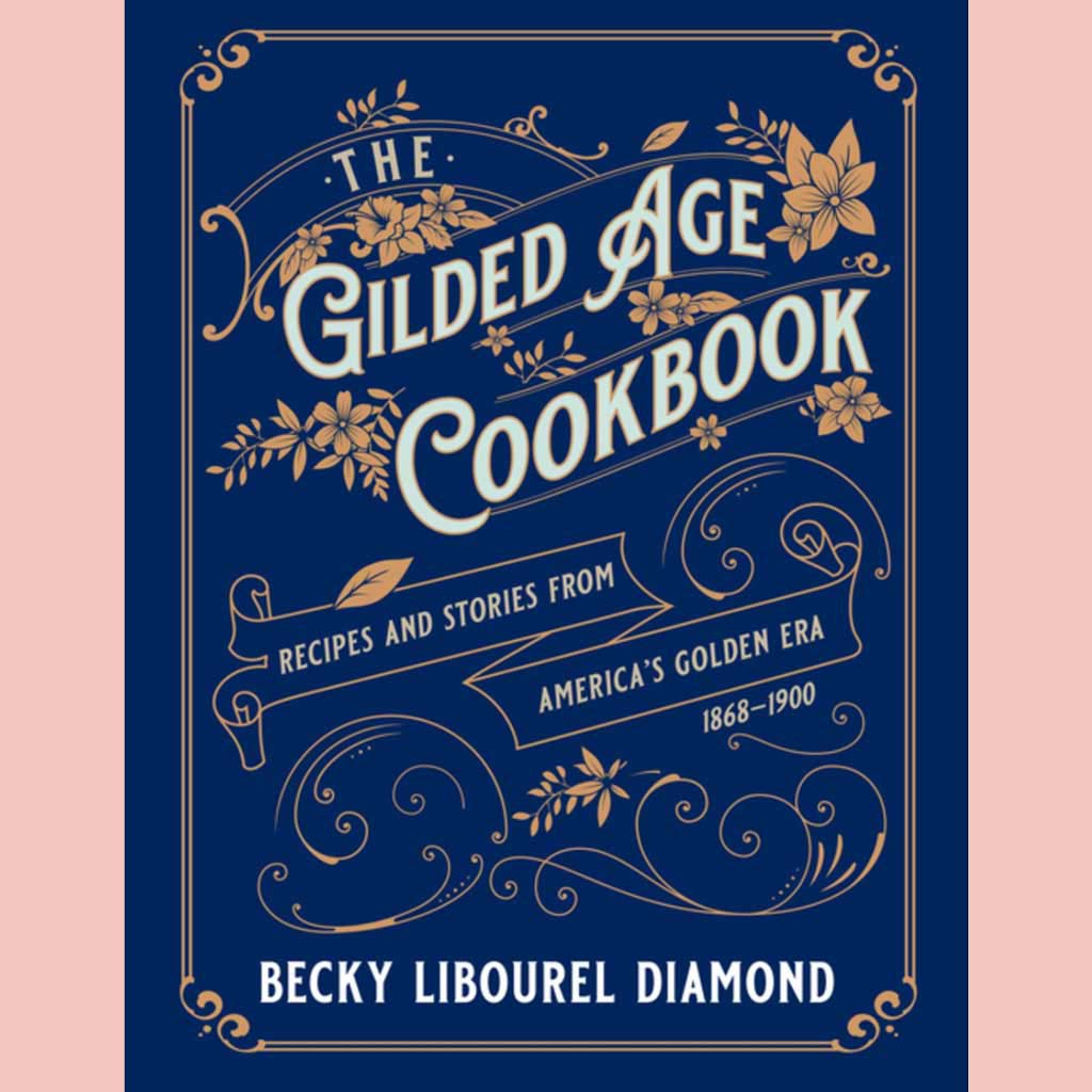 The Gilded Age Cookbook: Recipes and Stories from America's Golden Era (Becky Libourel Diamond)