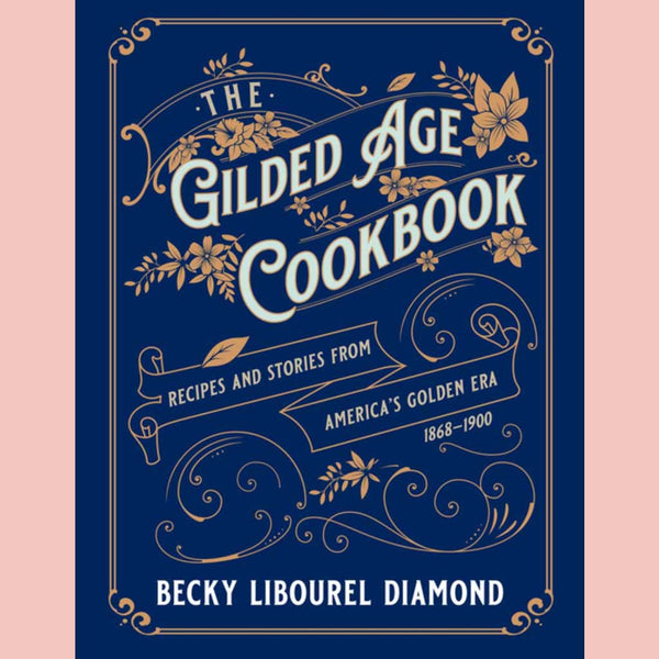 The Gilded Age Cookbook: Recipes and Stories from America's Golden Era (Becky Libourel Diamond)