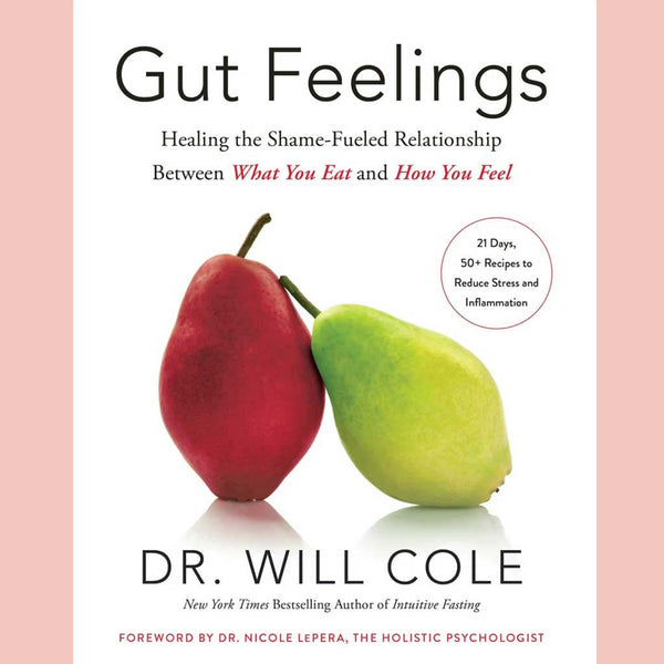 Gut Feelings: Healing the Shame-Fueled Relationship Between What You Eat and How You Feel (Dr. Will Cole)