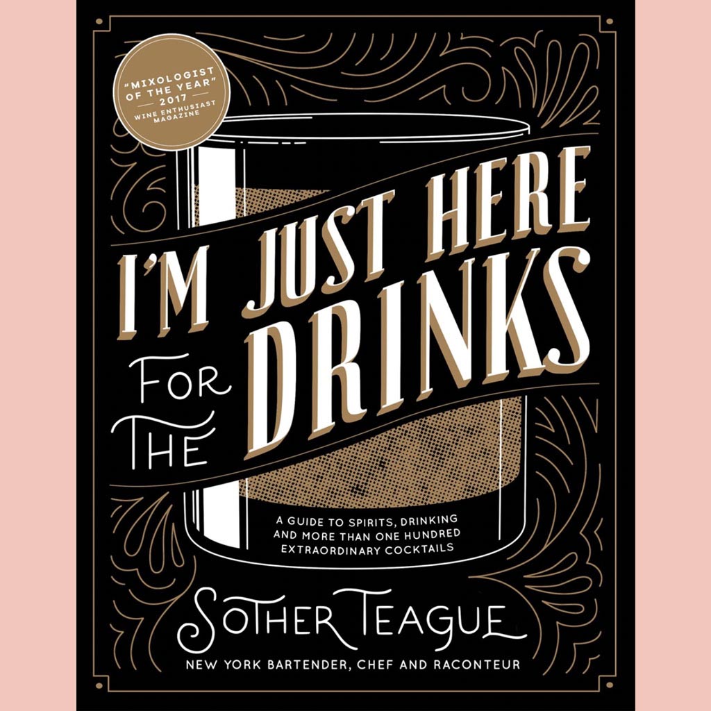 Shopworn: I'm Just Here for the Drinks : A Guide to Spirits, Drinking and More Than 100 Extraordinary Cocktails (Sother Teague)