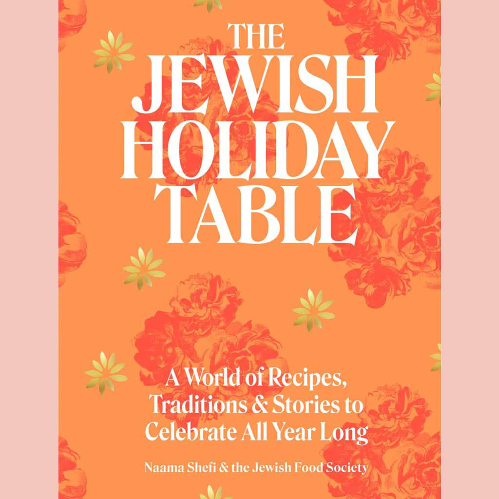 The Jewish Holiday Table : A World of Recipes, Traditions & Stories to Celebrate All Year Long (Naama Shefi, Devra Ferst)