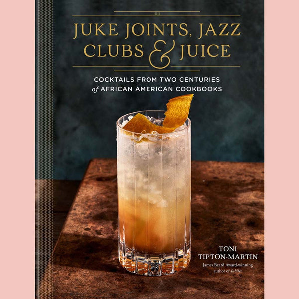 Juke Joints, Jazz Clubs, and Juice: A Cocktail Recipe Book: Cocktails from Two Centuries of African American Cookbooks (Toni Tipton-Martin)
