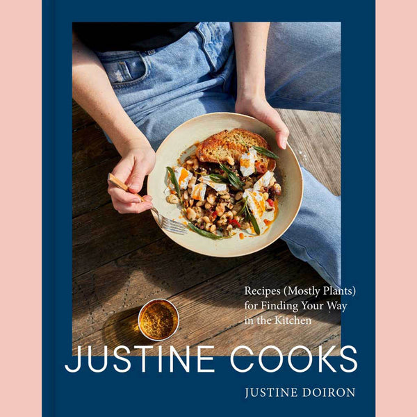 Signed Edition: Justine Cooks: Recipes (Mostly Plants) for Finding Your Way in the Kitchen (Justine Doiron)