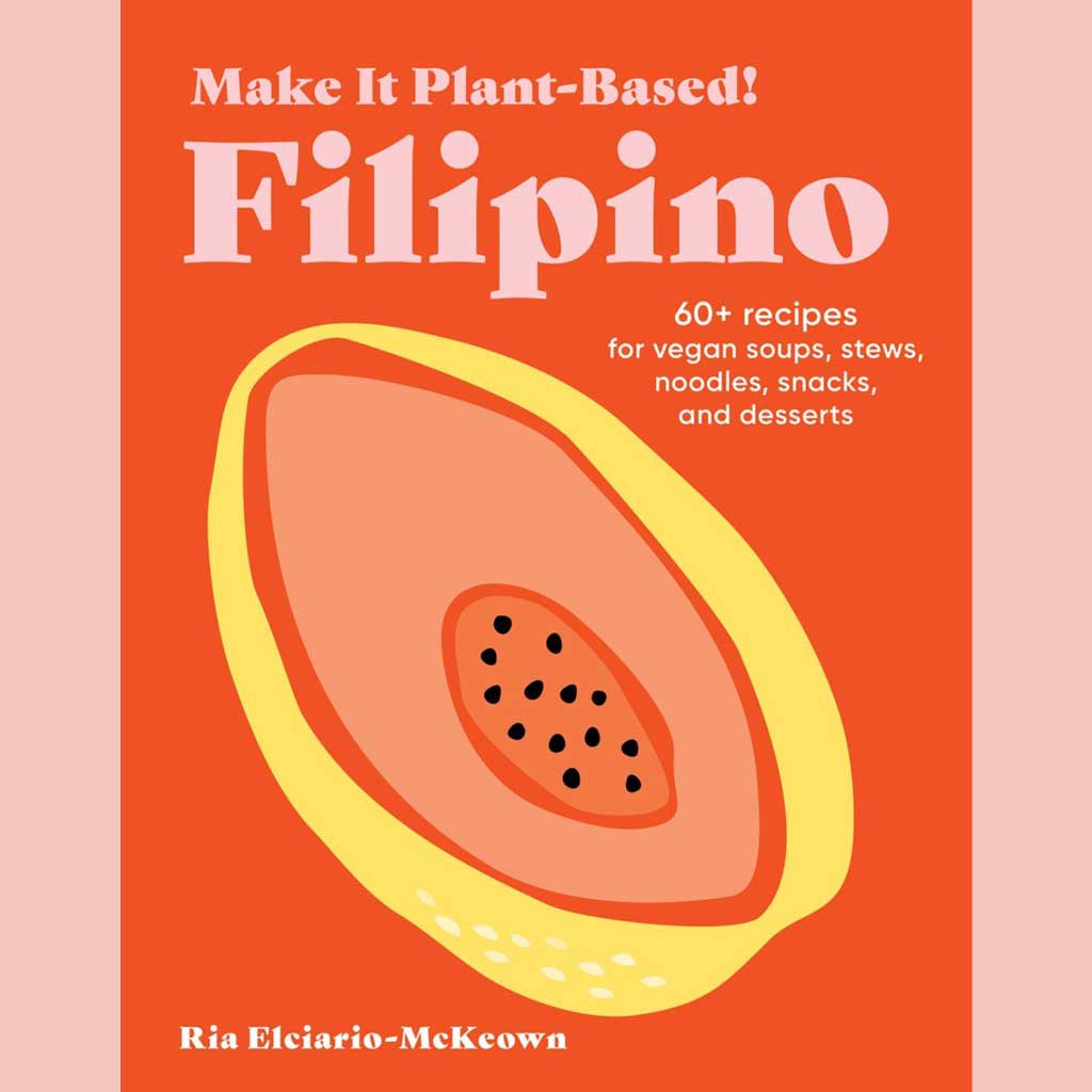 Make It Plant-Based! Filipino : 60+ Recipes for Vegan Soups, Stews, Noodles, Snacks, and Desserts (Ria Elciario-McKeown)