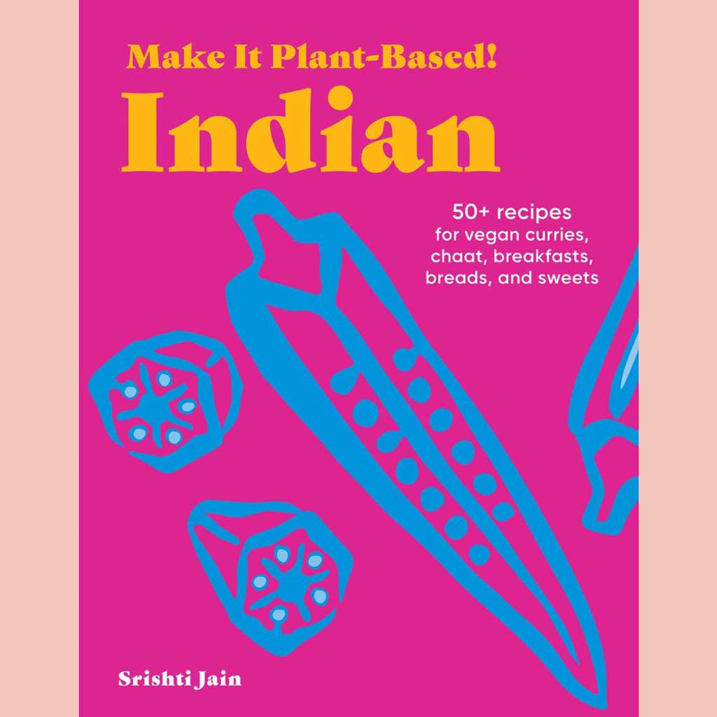 Signed Edition: Make It Plant-Based! Indian : 50+ Recipes for Vegan Curries, Chaat, Breakfasts, Breads, and Sweets (Srishti Jain)