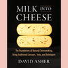 Milk Into Cheese : The Foundations of Natural Cheesemaking Using Traditional Concepts, Tools, and Techniques (David Asher)