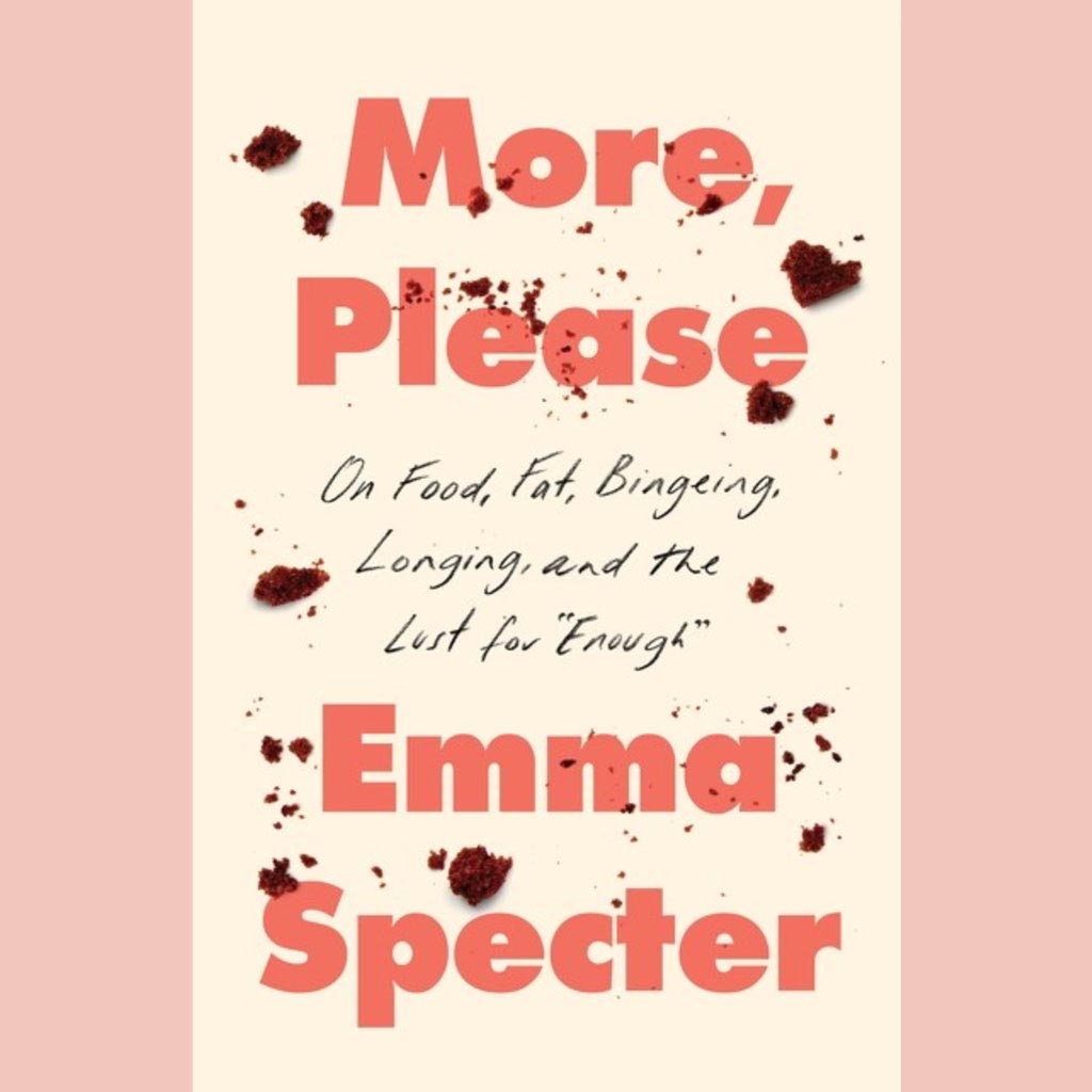 Signed Edition: More, Please : On Food, Fat, Bingeing, Longing, and the Lust for "Enough" (Emma Specter)