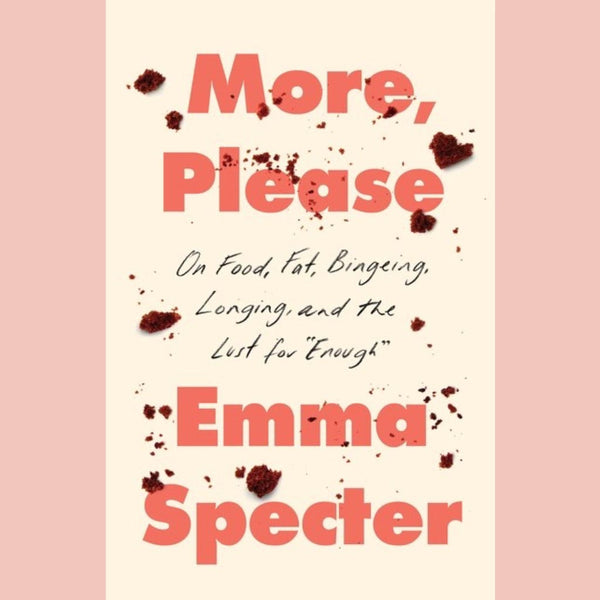 Signed Edition: More, Please : On Food, Fat, Bingeing, Longing, and the Lust for "Enough" (Emma Specter)