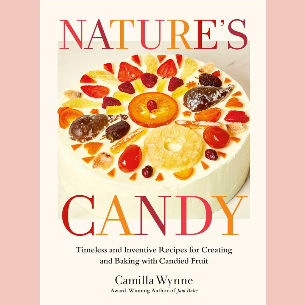 Nature's Candy: Timeless and Inventive Recipes for Creating and Baking with Candied Fruit (Camilla Wynne)