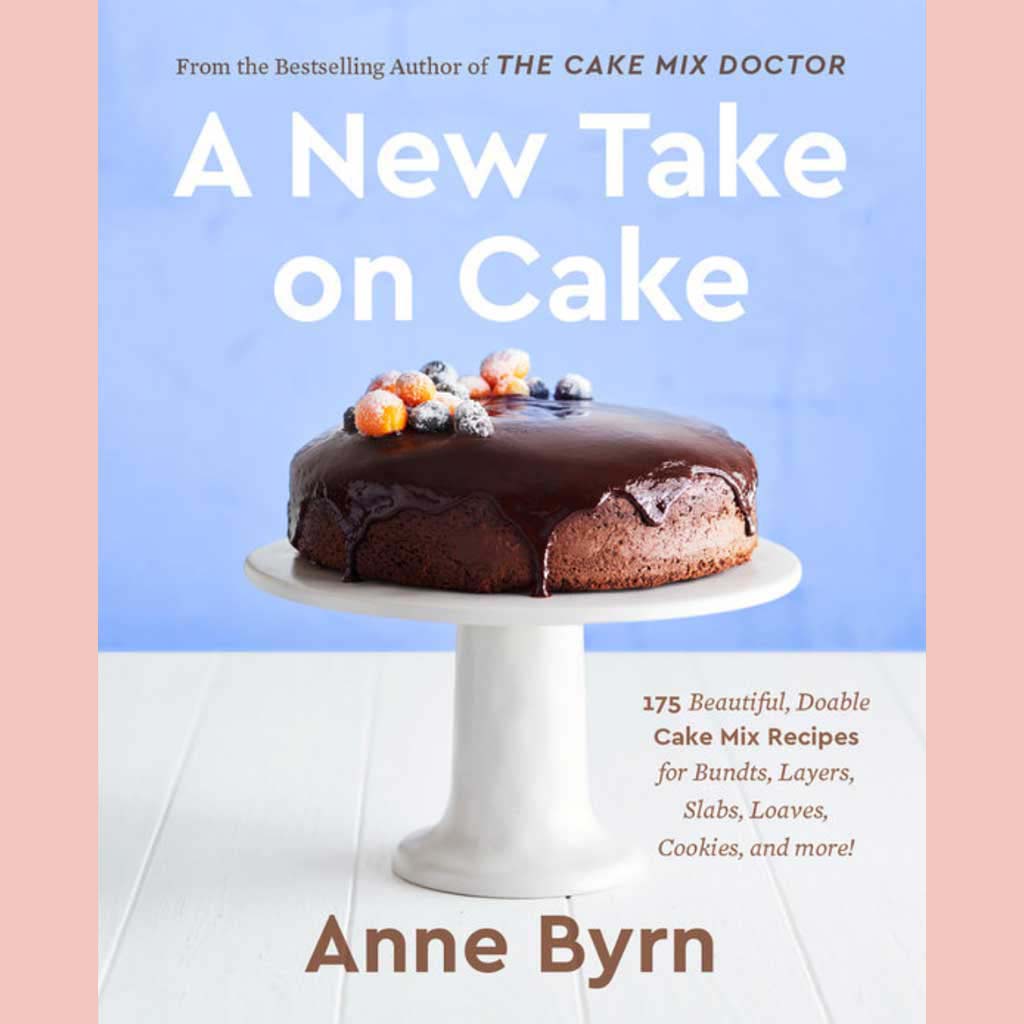 A New Take on Cake: 175 Beautiful, Doable Cake Mix Recipes for Bundts, Layers, Slabs, Loaves, Cookies, and More! (Anne Byrn)