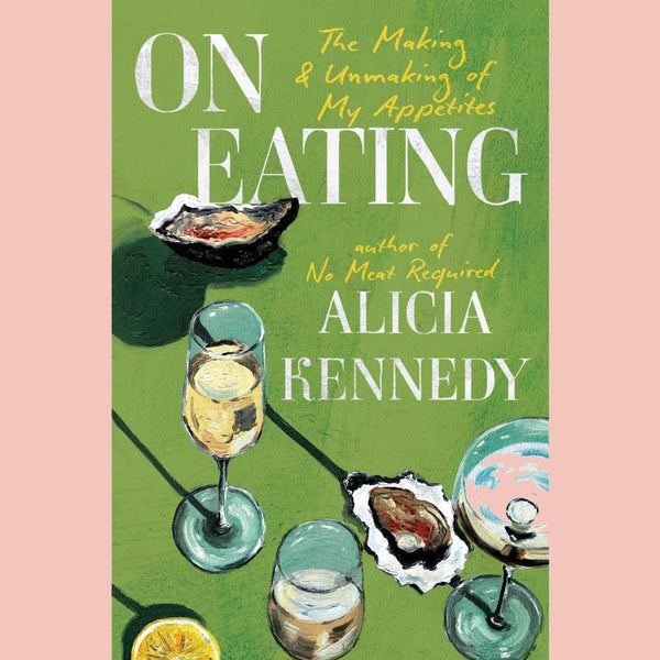 On Eating: The Making and Unmaking of My Appetites (Alicia Kennedy)