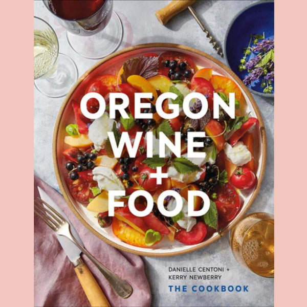Oregon Wine + Food: The Cookbook (Danielle Centoni, Kerry Newberry)