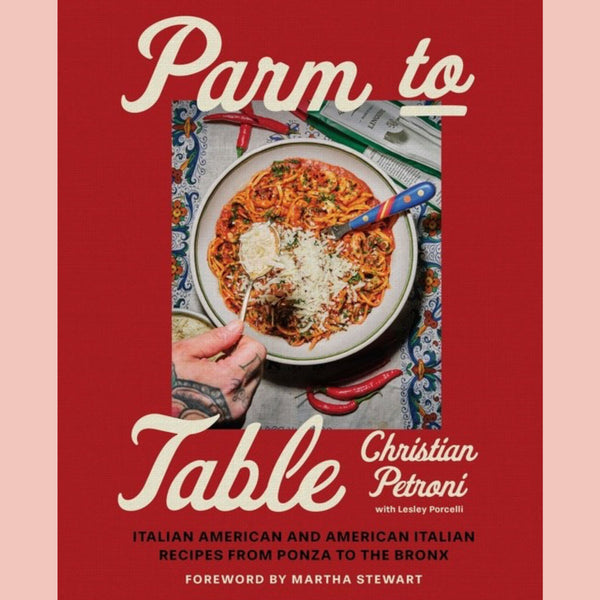Parm to Table: Italian American and American Italian Recipes from Ponza to the Bronx (Christian Petroni)