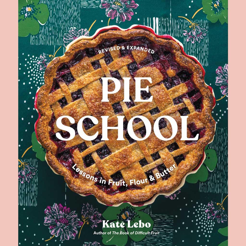 Pie School: Lessons in Fruit, Flour & Butter (Kate Lebo)