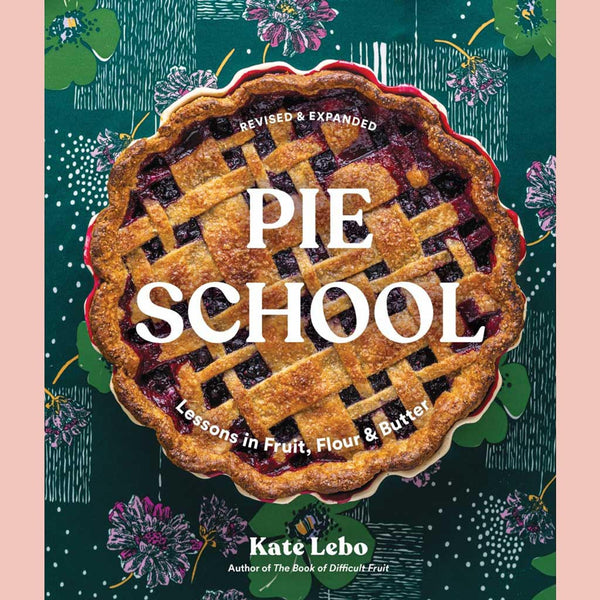 Pie School: Lessons in Fruit, Flour & Butter (Kate Lebo)