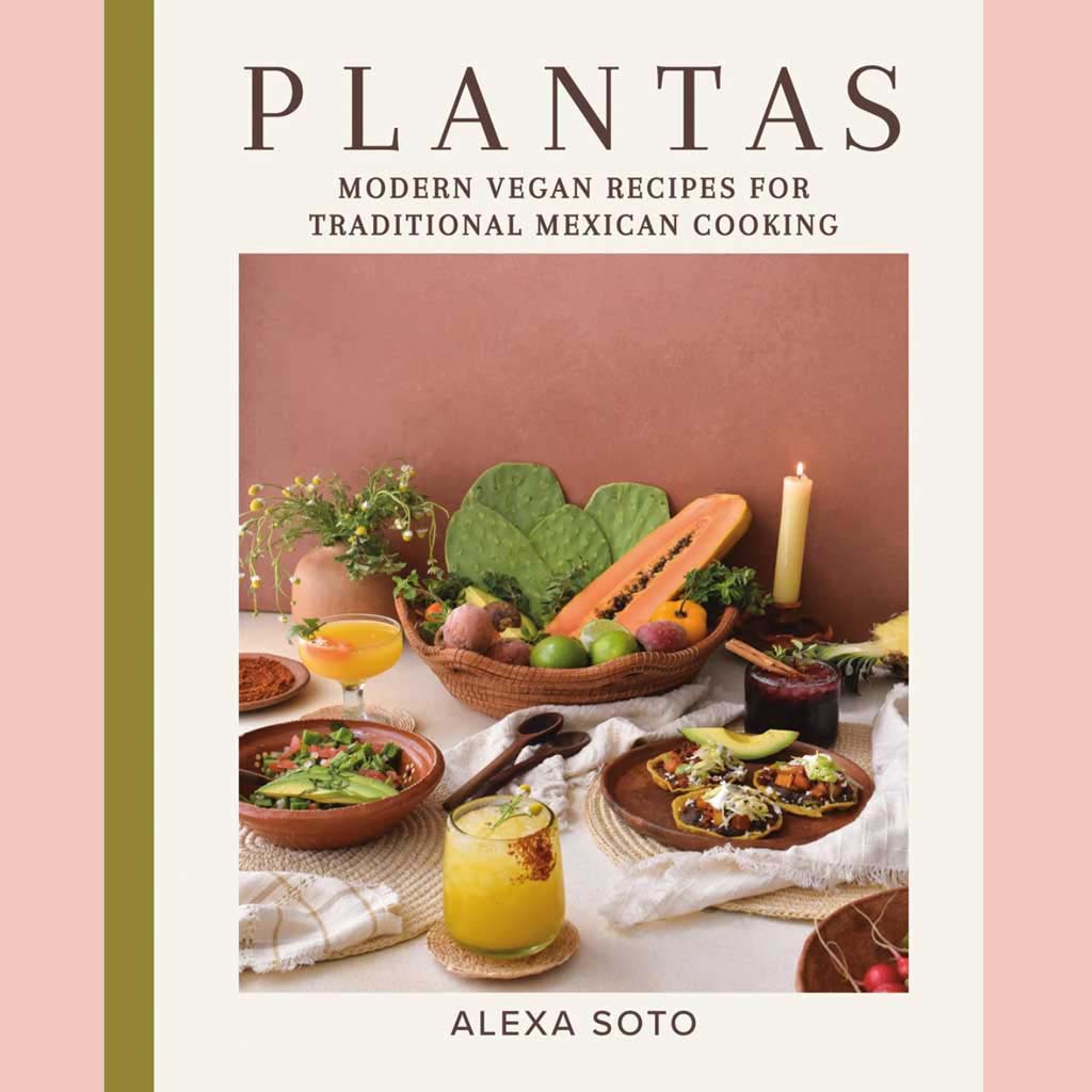 Plantas: Modern Vegan Recipes for Traditional Mexican Cooking (Alexa Soto)
