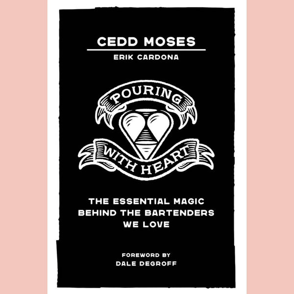 Pouring with Heart: The Essential Magic Behind the Bartenders We Love ( Cedd Moses, Erik Cardona)
