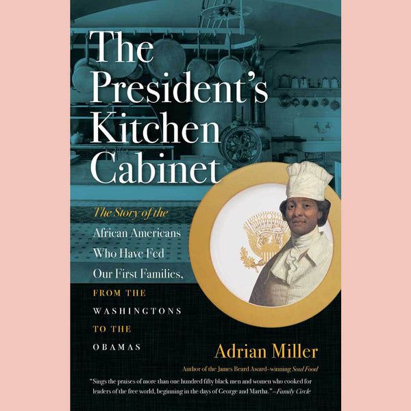 The President's Kitchen Cabinet: The Story of the African Americans Who Have Fed Our First Families, from the Washingtons to the Obamas (Adrian Miller)