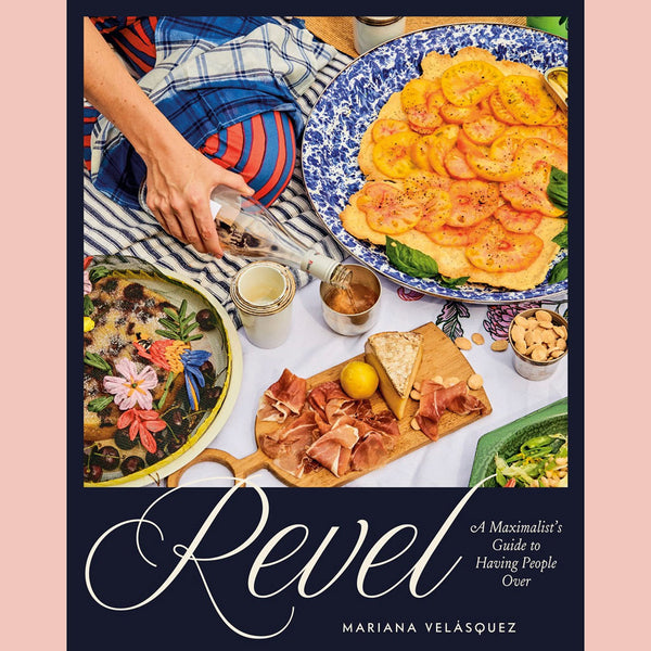 Revel: A Maximalist's Guide to Having People Over (Mariana Velásquez)