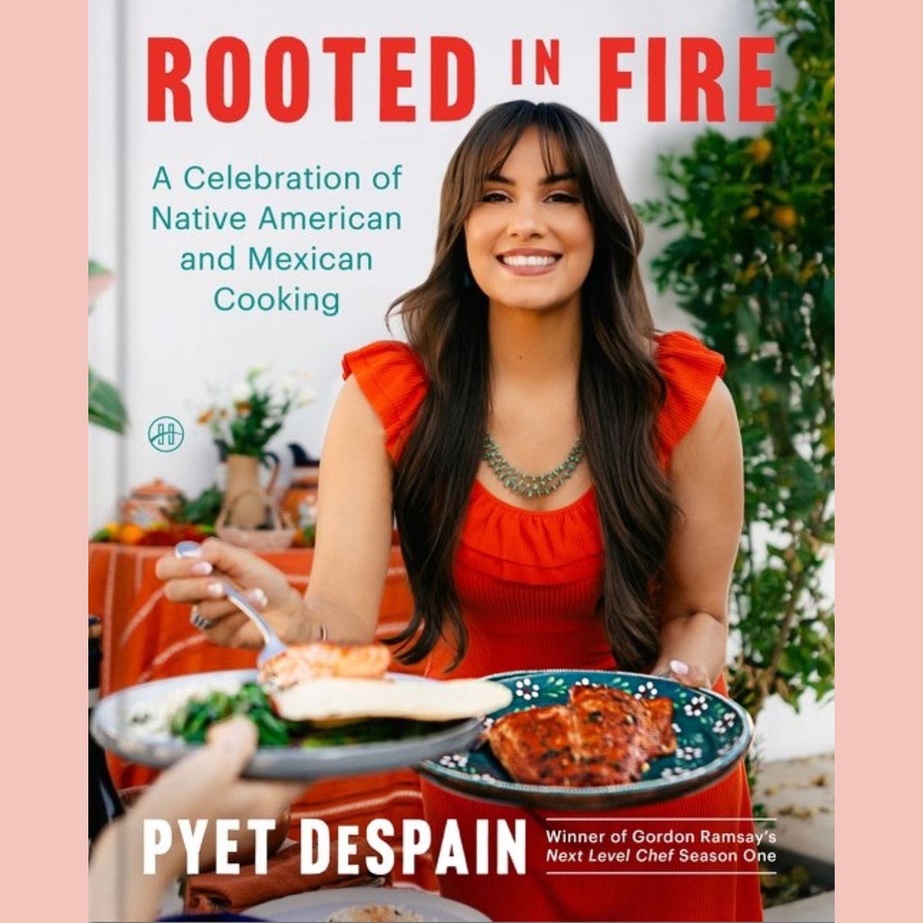 Shopworn: Rooted in Fire:  A Celebration of Native American and Mexican Cooking (Pyet DeSpain)