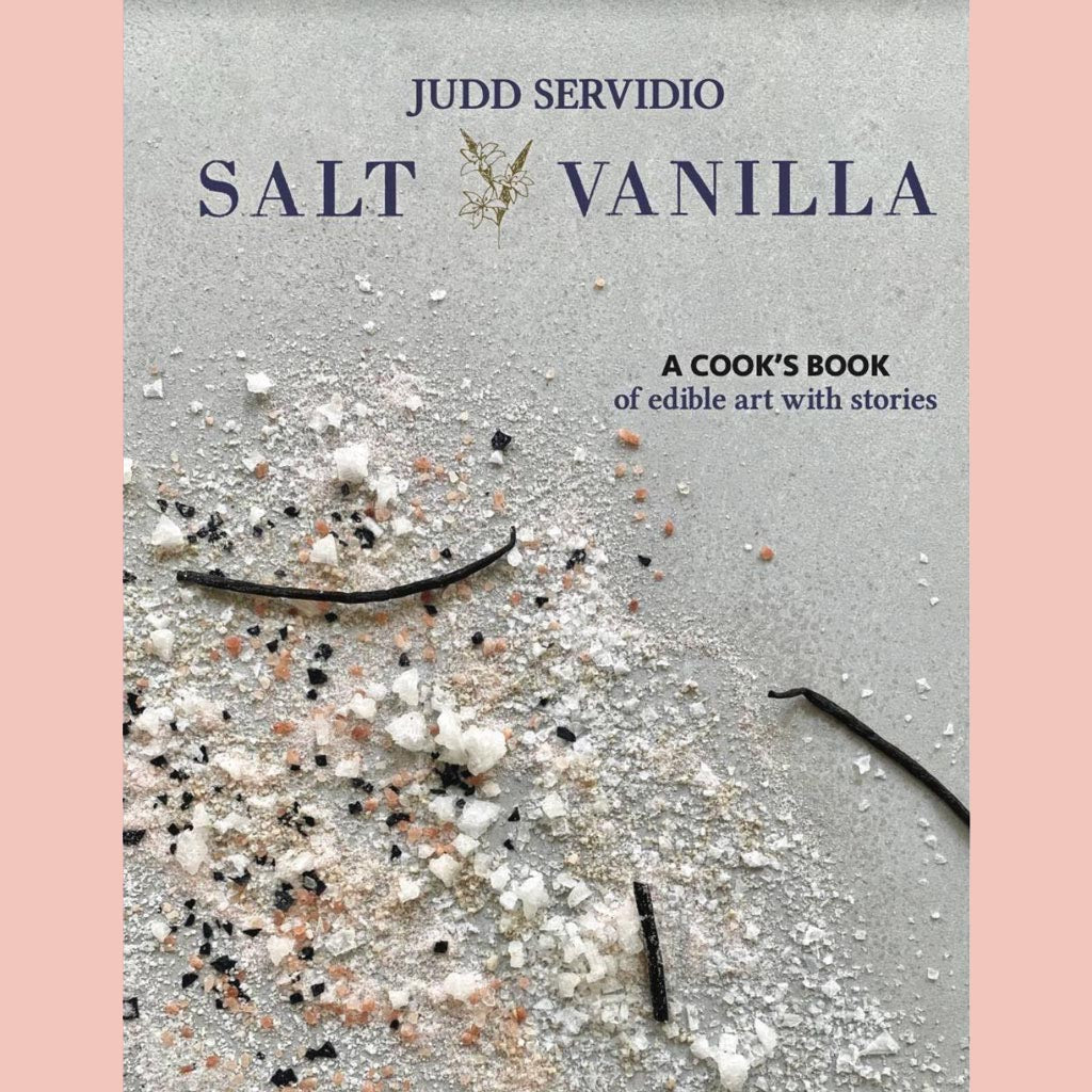 Salt and Vanilla: A Cook’s Book of Edible Art with Stories  (Judd Servidio)
