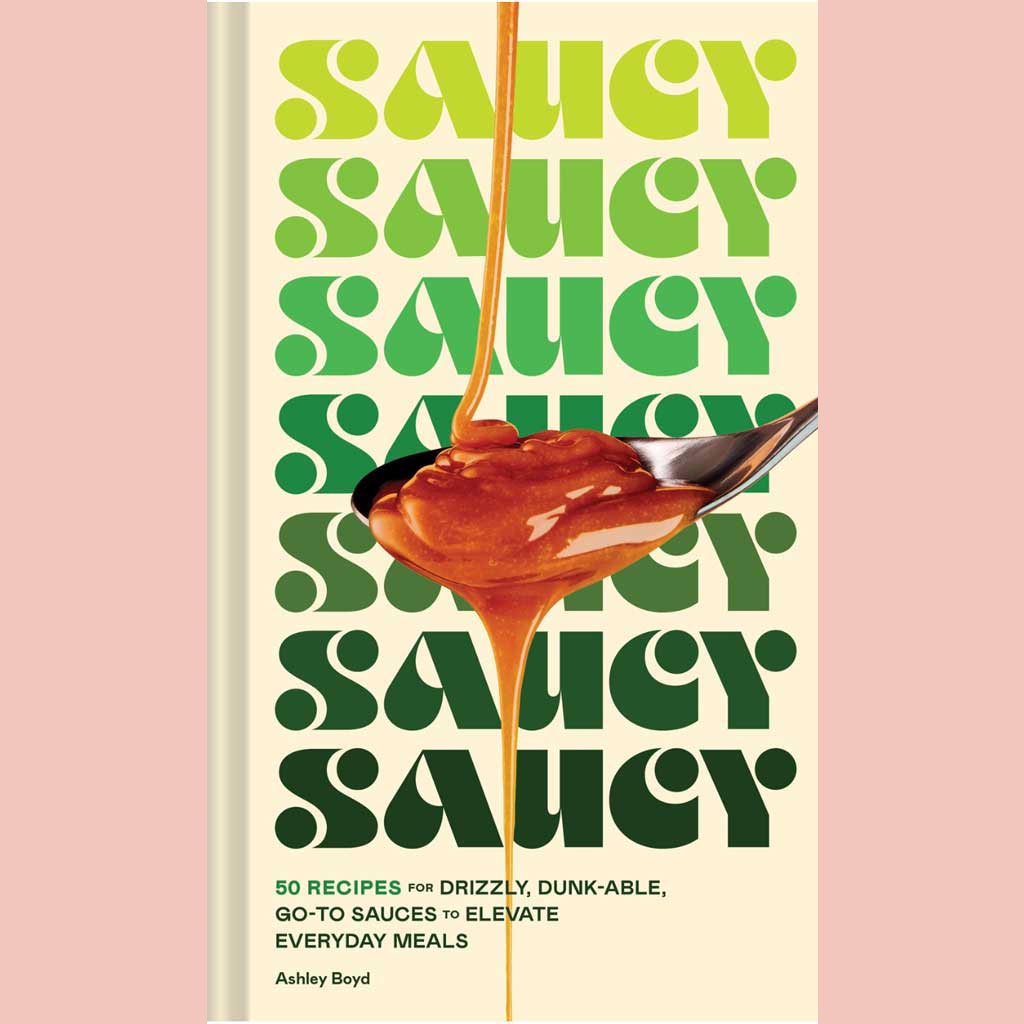 Saucy: 50 Recipes for Drizzly, Dunk-able, Go-To Sauces to Elevate Everyday Meals (Ashley Boyd)