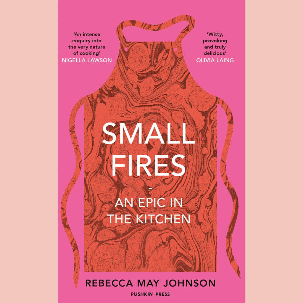 Small Fires: An Epic in the Kitchen (Rebecca May Johnson)
