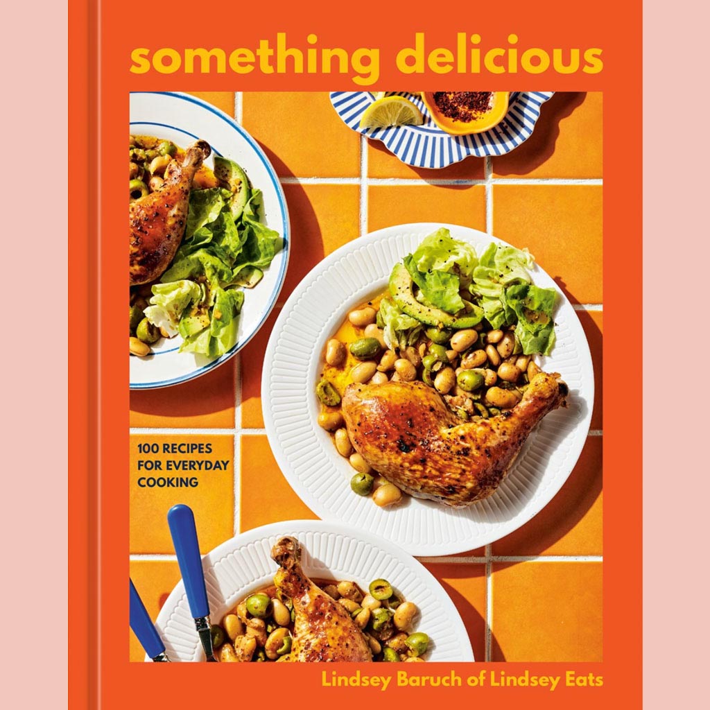 Something Delicious: 100 Recipes for Everyday Cooking (Lindsey Baruch)