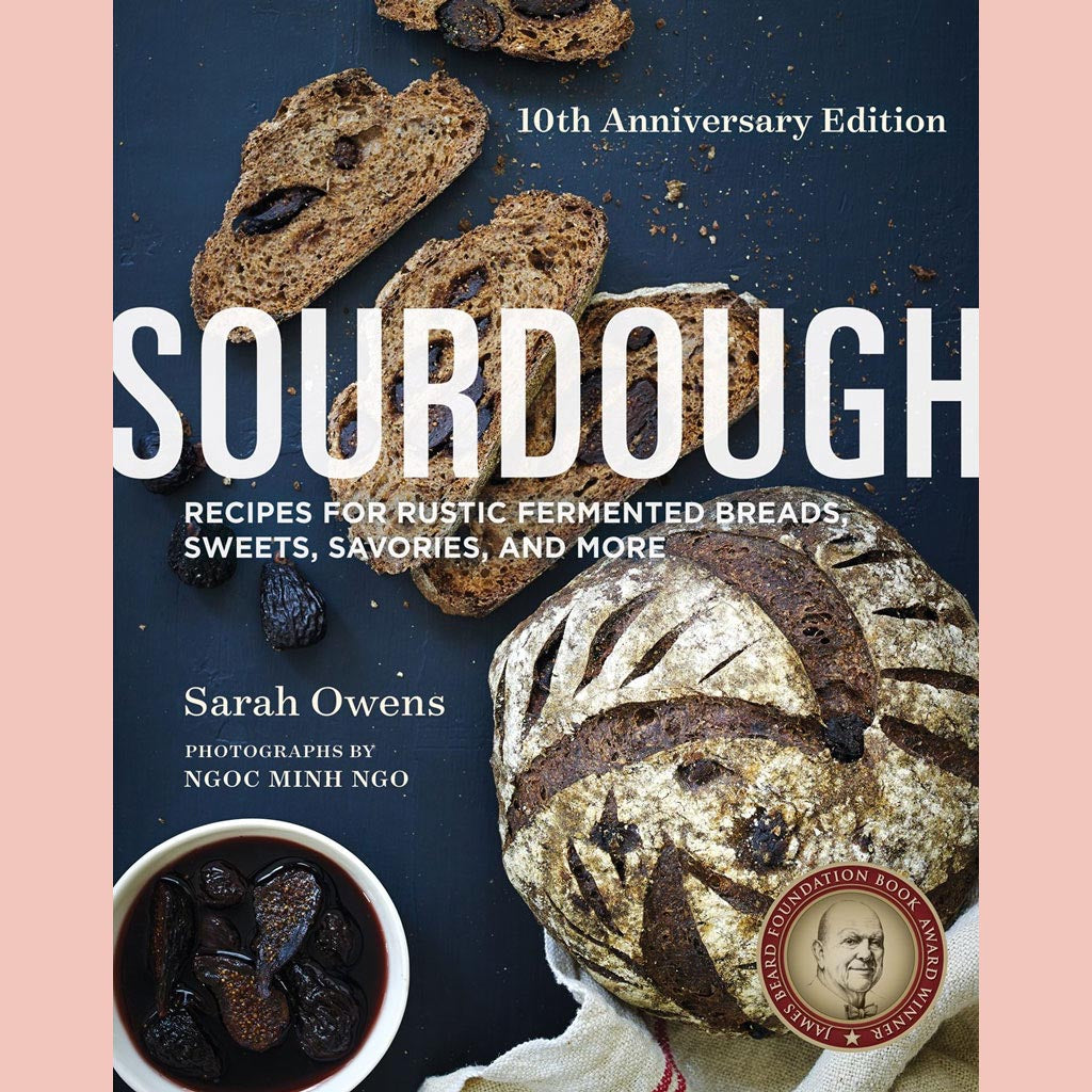 Sourdough:  Recipes for Rustic Fermented Breads, Sweets, Savories, and More (Sarah Owens) 10th Anniversary Edition