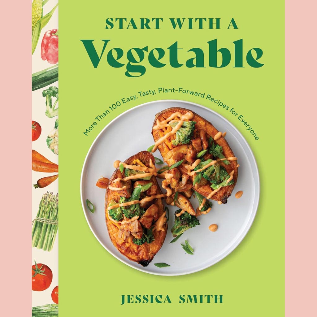 Start with a Vegetable : More Than 100 Easy, Tasty, Plant-Forward Recipes for Everyone  (Jessica Smith)