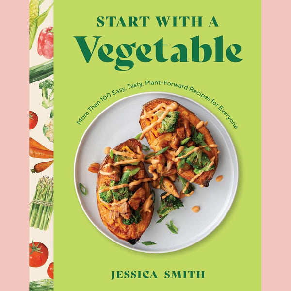 Start with a Vegetable : More Than 100 Easy, Tasty, Plant-Forward Recipes for Everyone  (Jessica Smith)