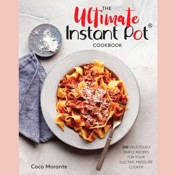 The Ultimate Instant Pot Cookbook : 200 Deliciously Simple Recipes for Your Electric Pressure Cooker (Coco Morante)