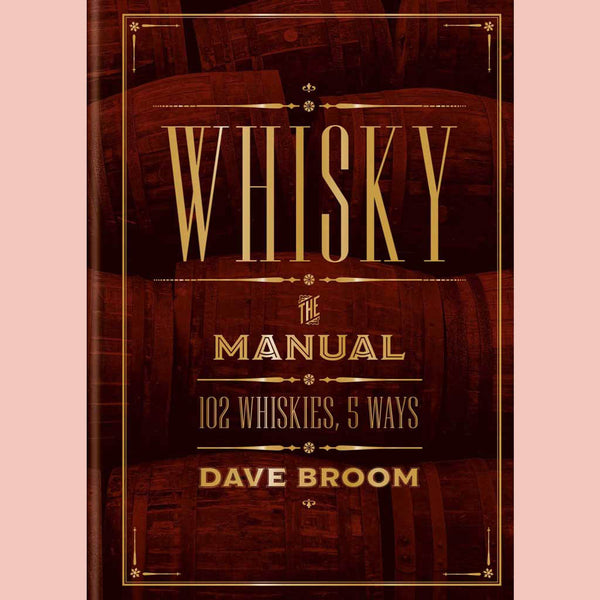 Whisky: The Manual : 102 Whiskies, 5 Ways (Dave Broom)