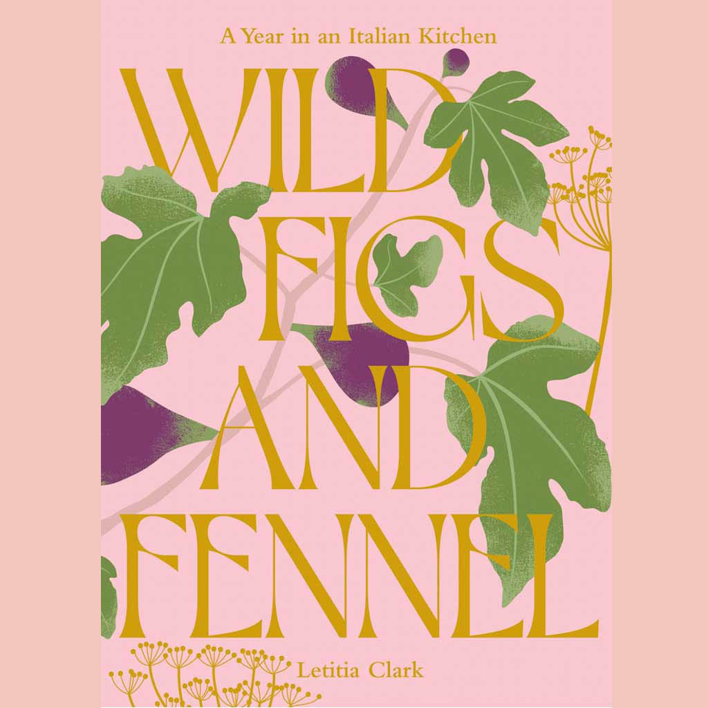 Wild Figs and Fennel: A Year in an Italian Kitchen (Letitia Clark)