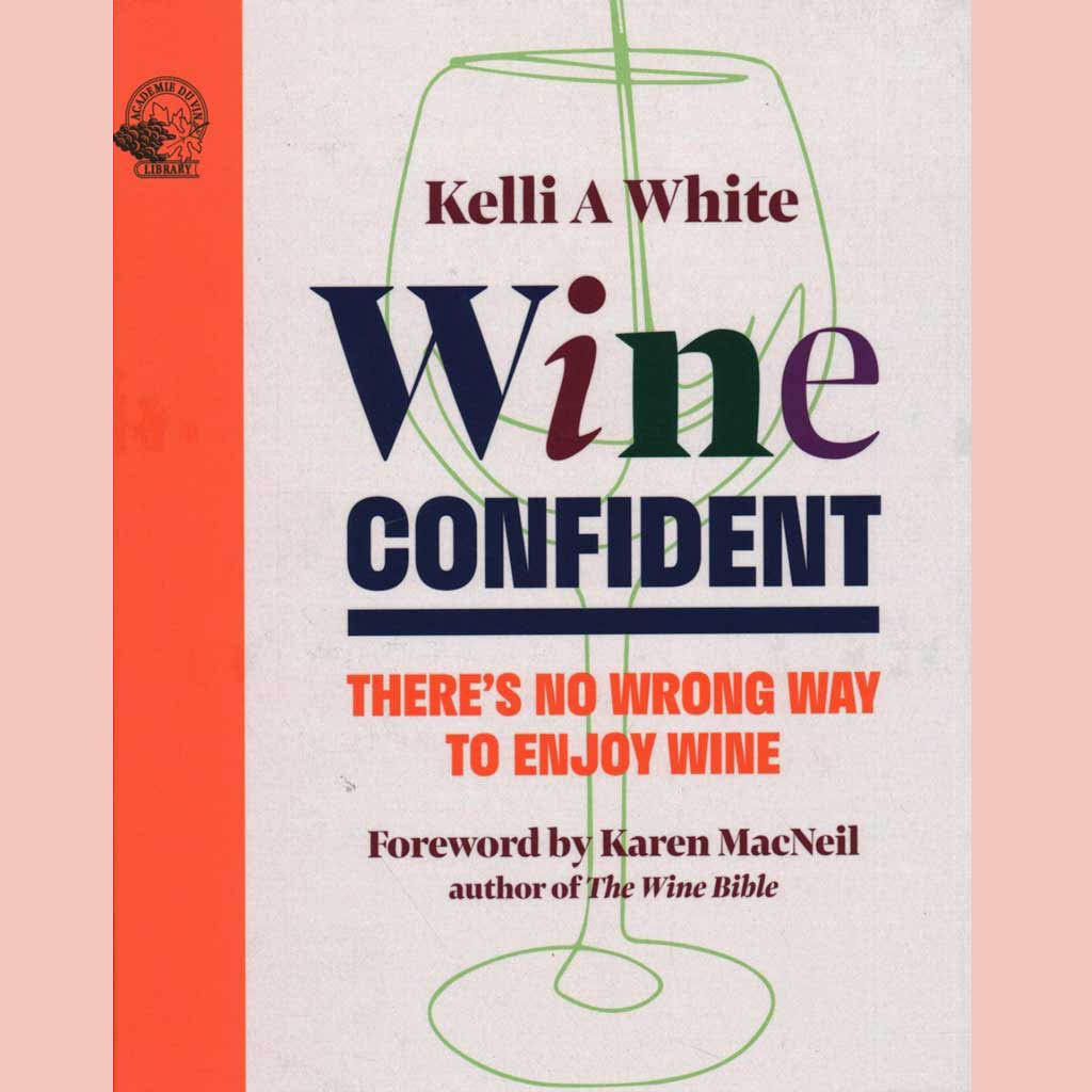 Wine Confident: There's No Wrong Way to Enjoy Wine (Kelli A White, MS)