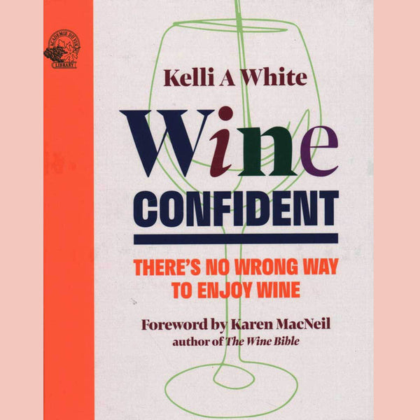 Wine Confident: There's No Wrong Way to Enjoy Wine (Kelli A White, MS)