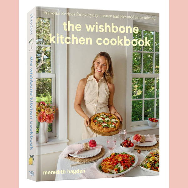 The Wishbone Kitchen Cookbook: Seasonal Recipes for Everyday Luxury and Elevated Entertaining (Meredith Hayden)